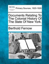 Cover image for Documents Relating To The Colonial History Of The State Of New York.