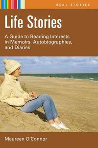 Cover image for Life Stories: A Guide to Reading Interests in Memoirs, Autobiographies, and Diaries