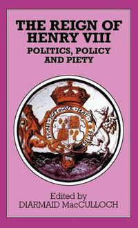 Cover image for The Reign of Henry VIII: Politics, Policy and Piety