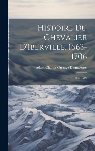 Cover image for Histoire du Chevalier D'Iberville, 1663-1706