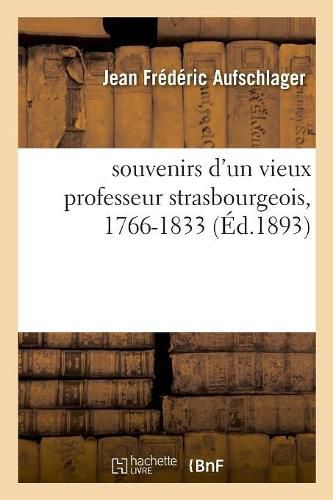 Cover image for Souvenirs d'Un Vieux Professeur Strasbourgeois, 1766-1833