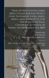 Cover image for Trial Of David Lynn, Jabez Meigs, Elijah Barton, Prince Cain, Nathaniel Lynn, Ansel Meigs, And Adam Pitts, For The Murder Of Paul Chadwick, At Malta, In Maine, On September 8th, 1809