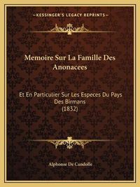 Cover image for Memoire Sur La Famille Des Anonacees: Et En Particulier Sur Les Especes Du Pays Des Birmans (1832)