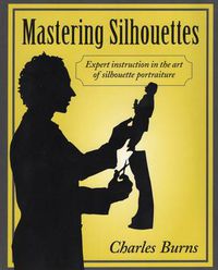 Cover image for Mastering Silhouettes: Expert Instruction in the Art of Silhouette Portraiture