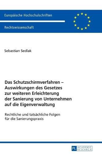 Cover image for Das Schutzschirmverfahren - Auswirkungen Des Gesetzes Zur Weiteren Erleichterung Der Sanierung Von Unternehmen Auf Die Eigenverwaltung: Rechtliche Und Tatsaechliche Folgen Fuer Die Sanierungspraxis