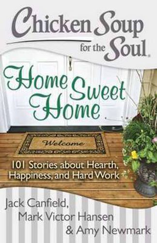 Cover image for Chicken Soup for the Soul: Home Sweet Home: 101 Stories about Hearth, Happiness, and Hard Work