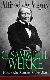 Cover image for Gesammelte Werke: Historische Romane + Novellen: Verschwoerung gegen Richelieu + Die Abendunterhaltung in Vincennes +Laurette oder Das rote Siegel + Hauptmann Renauds Leben und Tod