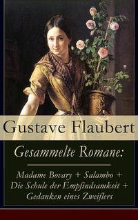 Cover image for Gesammelte Romane: Madame Bovary + Salambo + Die Schule der Empfindsamkeit + Gedanken eines Zweiflers