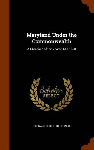 Maryland Under the Commonwealth: A Chronicle of the Years 1649-1658