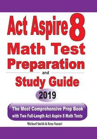 Cover image for ACT Aspire 8 Math Test Preparation and study guide: The Most Comprehensive Prep Book with Two Full-Length ACT Aspire Math Tests