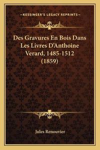 Cover image for Des Gravures En Bois Dans Les Livres D'Anthoine Verard, 1485-1512 (1859)