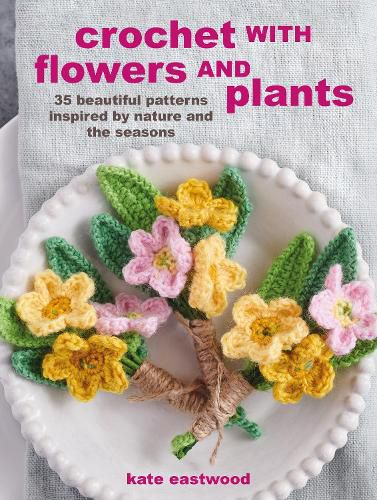 Cover image for Crochet with Flowers and Plants: 35 Beautiful Patterns Inspired by Nature and the Seasons