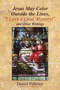 Cover image for Jesus May Color Outside the Lines, I Love a Good Mystery! and Other Writings