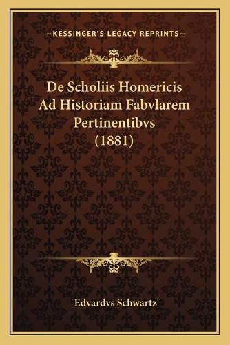 Cover image for de Scholiis Homericis Ad Historiam Fabvlarem Pertinentibvs (1881)