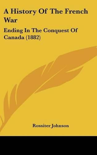 Cover image for A History of the French War: Ending in the Conquest of Canada (1882)