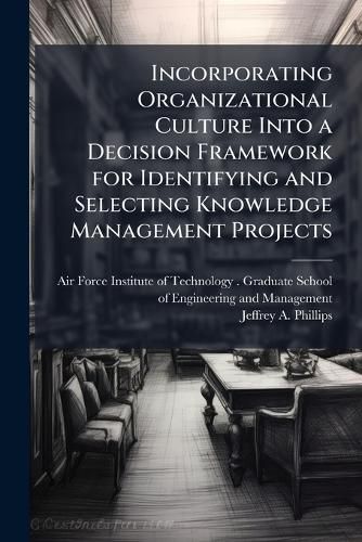 Cover image for Incorporating Organizational Culture Into a Decision Framework for Identifying and Selecting Knowledge Management Projects