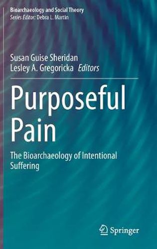 Purposeful Pain: The Bioarchaeology of Intentional Suffering