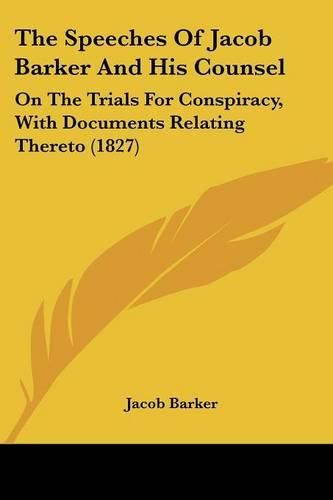 Cover image for The Speeches of Jacob Barker and His Counsel: On the Trials for Conspiracy, with Documents Relating Thereto (1827)