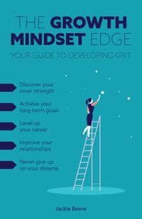 Cover image for The Growth Mindset Edge: Your Guide to Developing Grit