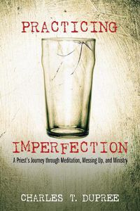 Cover image for Practicing Imperfection: A Priest's Journey Through Meditation, Messing Up, and Ministry