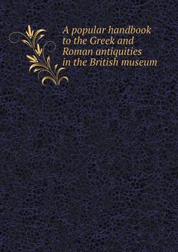 Cover image for A popular handbook to the Greek and Roman antiquities in the British museum