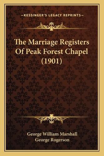 Cover image for The Marriage Registers of Peak Forest Chapel (1901)