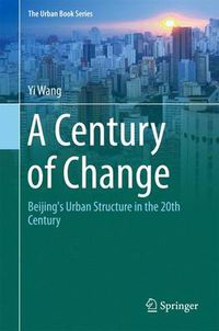 Cover image for A Century of Change: Beijing's Urban Structure in the 20th Century