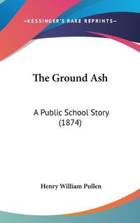 Cover image for The Ground Ash: A Public School Story (1874)