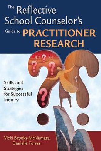 The Reflective School Counselor's Guide to Practitioner Research: Skills and Strategies for Successful Inquiry