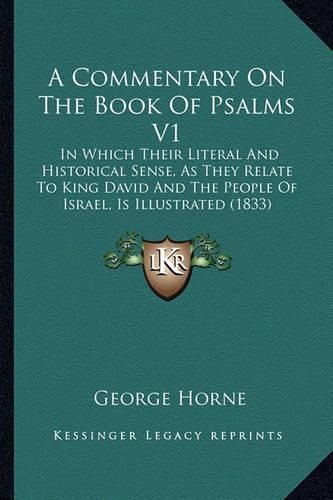 Cover image for A Commentary on the Book of Psalms V1: In Which Their Literal and Historical Sense, as They Relate to King David and the People of Israel, Is Illustrated (1833)