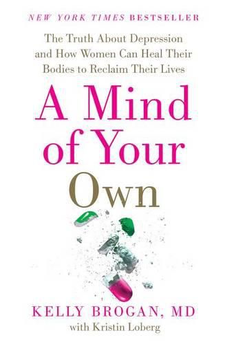 Cover image for A Mind of Your Own: The Truth about Depression and How Women Can Heal Their Bodies to Reclaim Their Lives