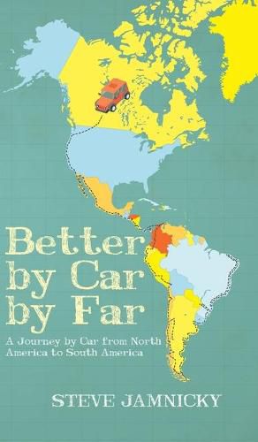 Cover image for Better by Car by Far: A Journey by Car from North America to South America