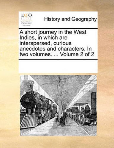 Cover image for A Short Journey in the West Indies, in Which Are Interspersed, Curious Anecdotes and Characters. in Two Volumes. ... Volume 2 of 2