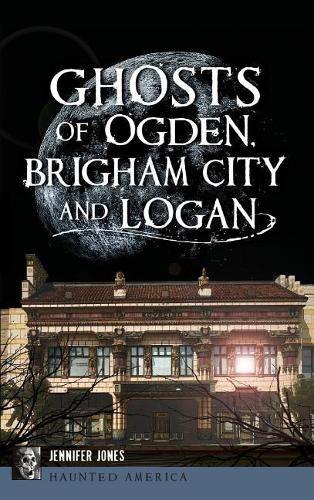 Ghosts of Ogden, Brigham City and Logan