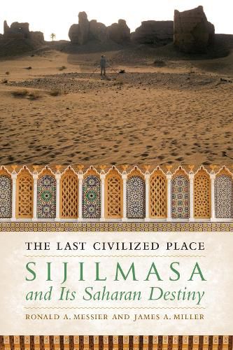 Cover image for The Last Civilized Place: Sijilmasa and Its Saharan Destiny