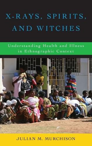 Cover image for X-Rays, Spirits, and Witches: Understanding Health and Illness in Ethnographic Context