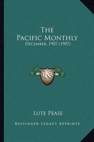 Cover image for The Pacific Monthly the Pacific Monthly: December, 1907 (1907) December, 1907 (1907)