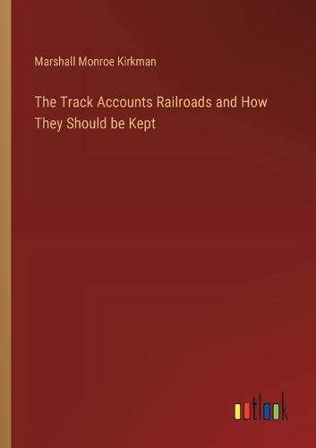 The Track Accounts Railroads and How They Should be Kept