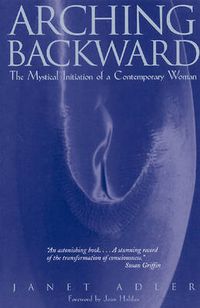 Cover image for Arching Backward: The Mystical Initiation of a Contemporary Woman