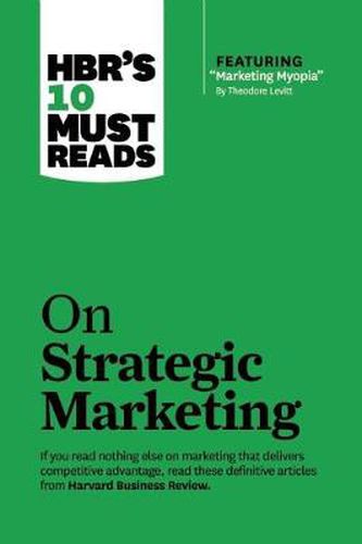 Cover image for HBR's 10 Must Reads on Strategic Marketing (with featured article  Marketing Myopia,  by Theodore Levitt)