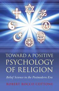 Cover image for Toward a Positive Psychology of Religion - Belief Science in the Postmodern Era