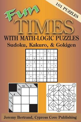 Cover image for Fun Times with Math-Logic Puzzles: Sudoku, Kakuro, & Gokigen