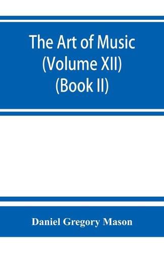 Cover image for The art of music: a comprehensive library of information for music lovers and musicians (Volume XII) (Book II)