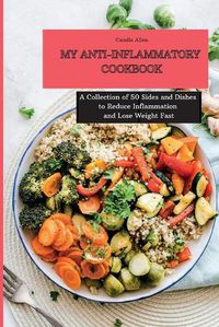 Cover image for My Anti-Inflammatory Cookbook: A Collection of 50 Sides and Dishes to Reduce Inflammation and Lose Weight Fast