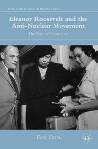 Cover image for Eleanor Roosevelt and the Anti-Nuclear Movement: The Voice of Conscience