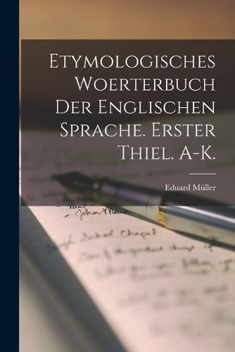 Cover image for Etymologisches Woerterbuch der englischen Sprache. Erster Thiel. A-K.