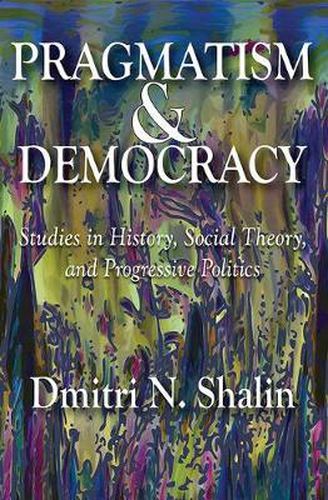 Cover image for Pragmatism and Democracy: Studies in History, Social Theory, and Progressive Politics