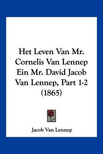 Het Leven Van Mr. Cornelis Van Lennep Ein Mr. David Jacob Van Lennep, Part 1-2 (1865)