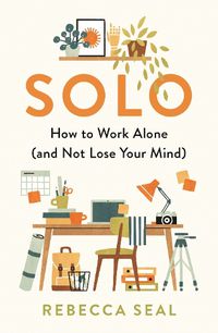 Cover image for Solo: How to Work Alone (and Not Lose Your Mind)