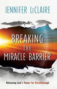 Cover image for Breaking the Miracle Barrier - Releasing God"s Power for Breakthrough